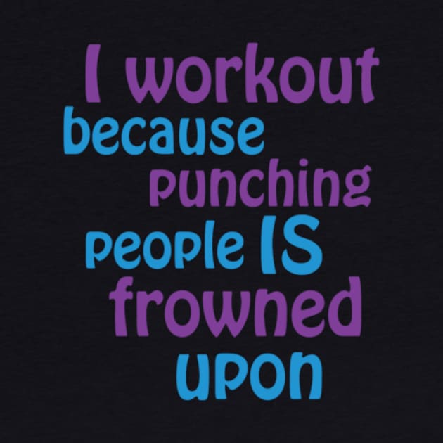 I Workout Because Punching People Is Frowned Upon Cngcd by LailaLittlerwm